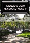 Triangle of Love (Detroit Cop Tales) by Iceberg Slim III (2015-09-25)